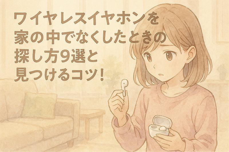ワイヤレスイヤホンを家の中でなくしたときの探し方